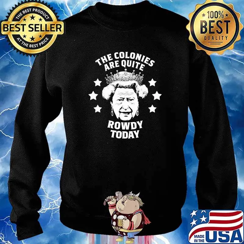 The colonies are quite rowdy today queen s Sweater