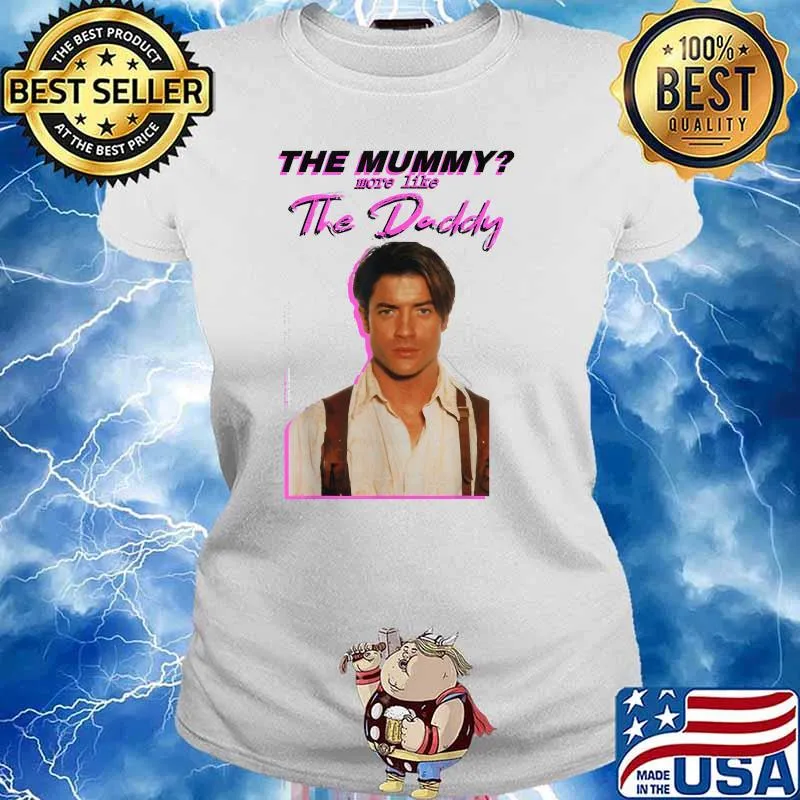 The Mummys More Like the Daddy Brendans Fraser T-Shirt Ladies tee