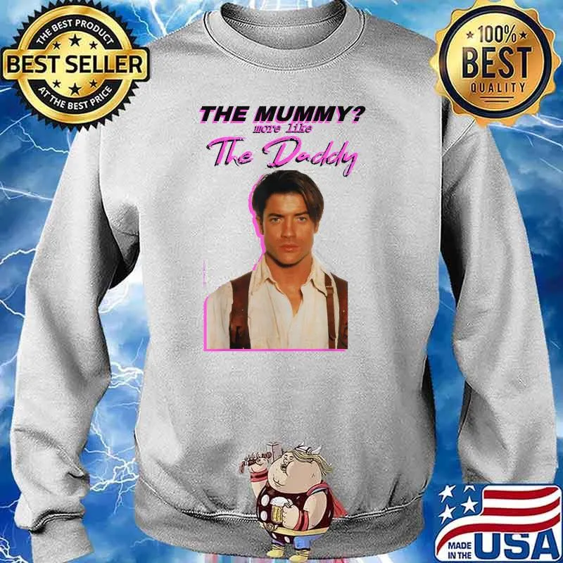 The Mummys More Like the Daddy Brendans Fraser T-Shirt Sweater