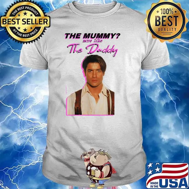 The Mummys More Like the Daddy Brendans Fraser T-Shirt