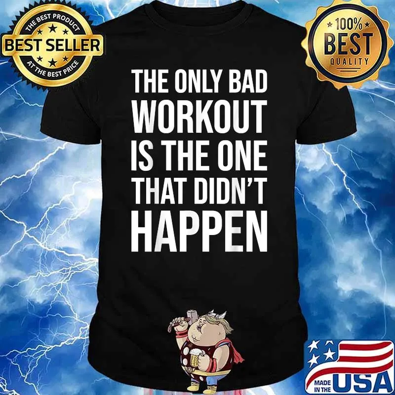 The Only Bad Workout Is the one that didnt happen Gym Motivational T-Shirt
