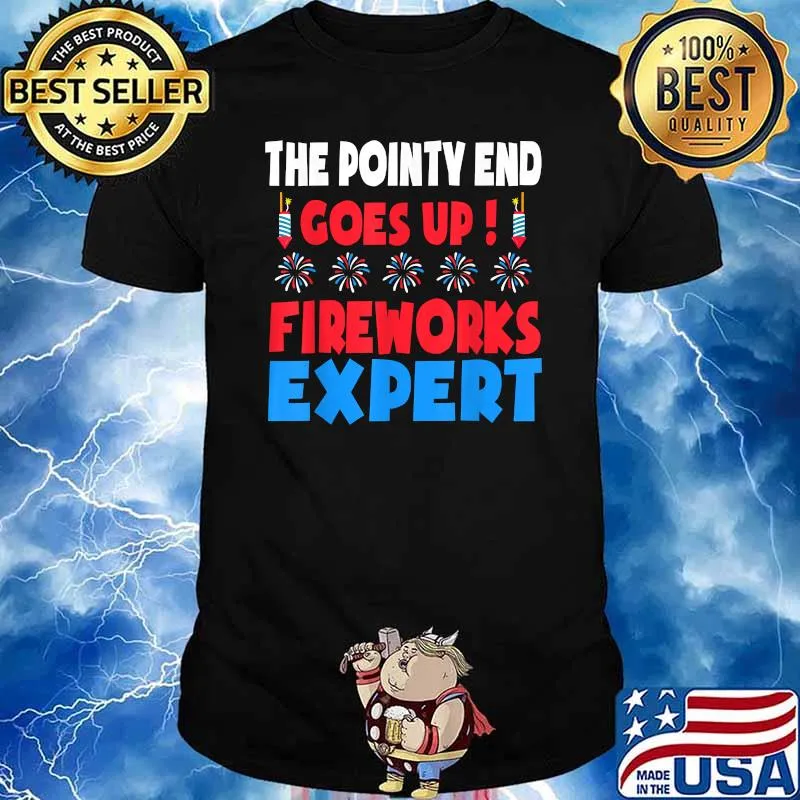 The Pointy end goes up Fireworks Expert 4th Of July T-Shirt