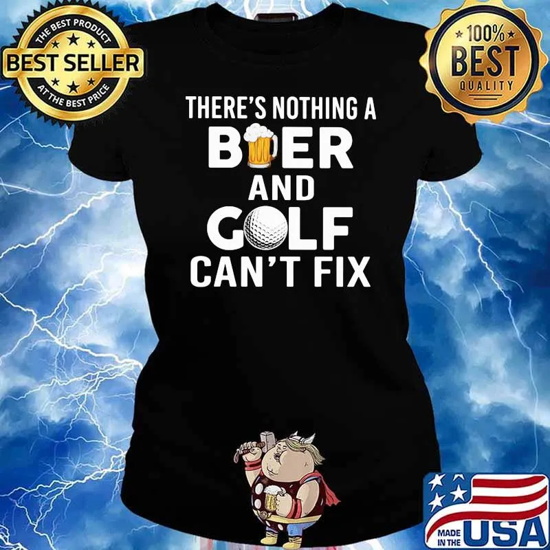 There's Nothing A Beer and Golf - Can't Fix Shirt Ladies tee