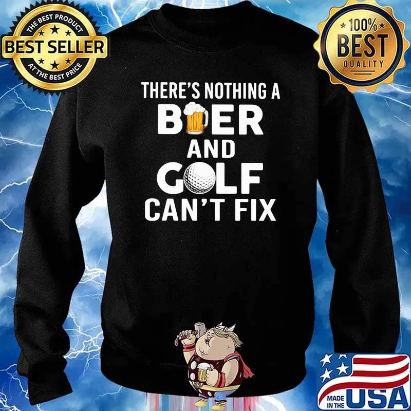 There's Nothing A Beer and Golf - Can't Fix Shirt Sweater
