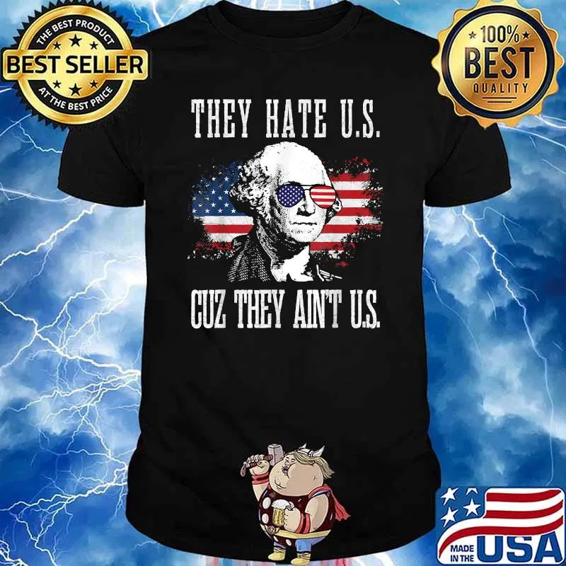 They Hate Us Cuz They Ain't Us George Washington American Flag 4th Of July T-Shirt