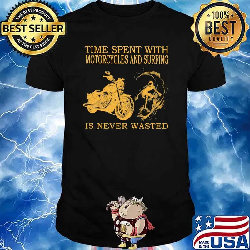 Time Spent With Motorycles And Surfing Is Never Wasted Shirt