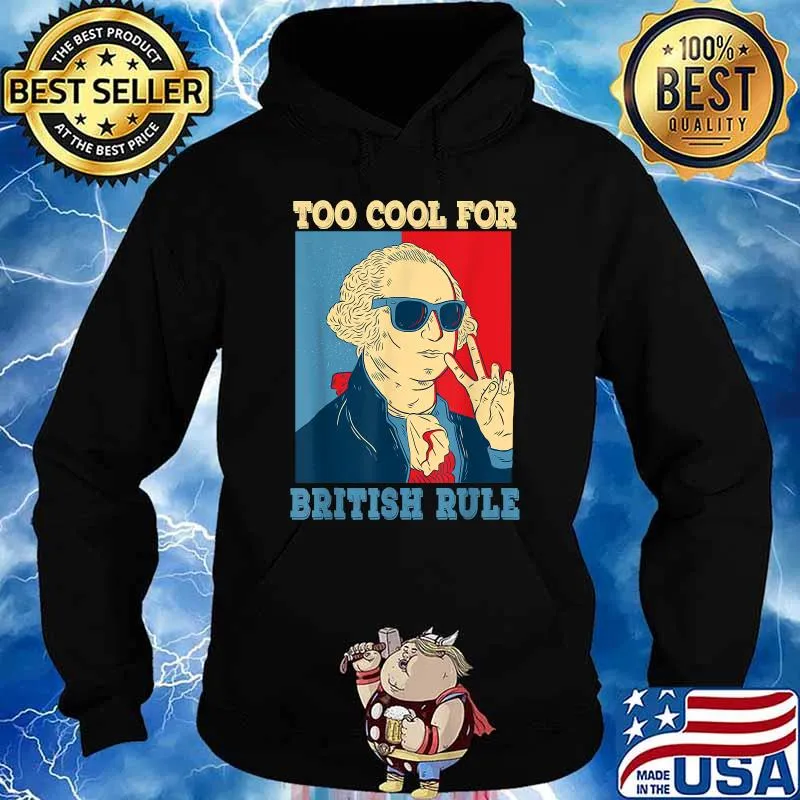 Too Cool For British Rule George Washington 4th of July T-Shirt Hoodie
