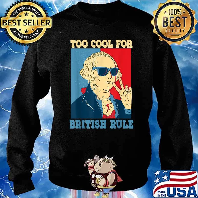Too Cool For British Rule George Washington 4th of July T-Shirt Sweater