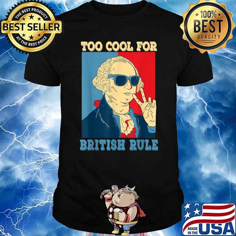 Too Cool For British Rule George Washington 4th of July T-Shirt