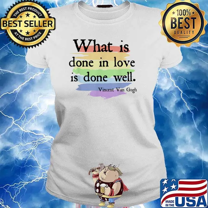Waht is done in love is done well Vincent van Gogh Inspirational Quote Pride Month Rainbow Art T-Shirt Ladies tee