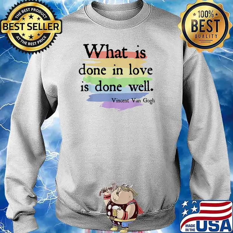 Waht is done in love is done well Vincent van Gogh Inspirational Quote Pride Month Rainbow Art T-Shirt Sweater