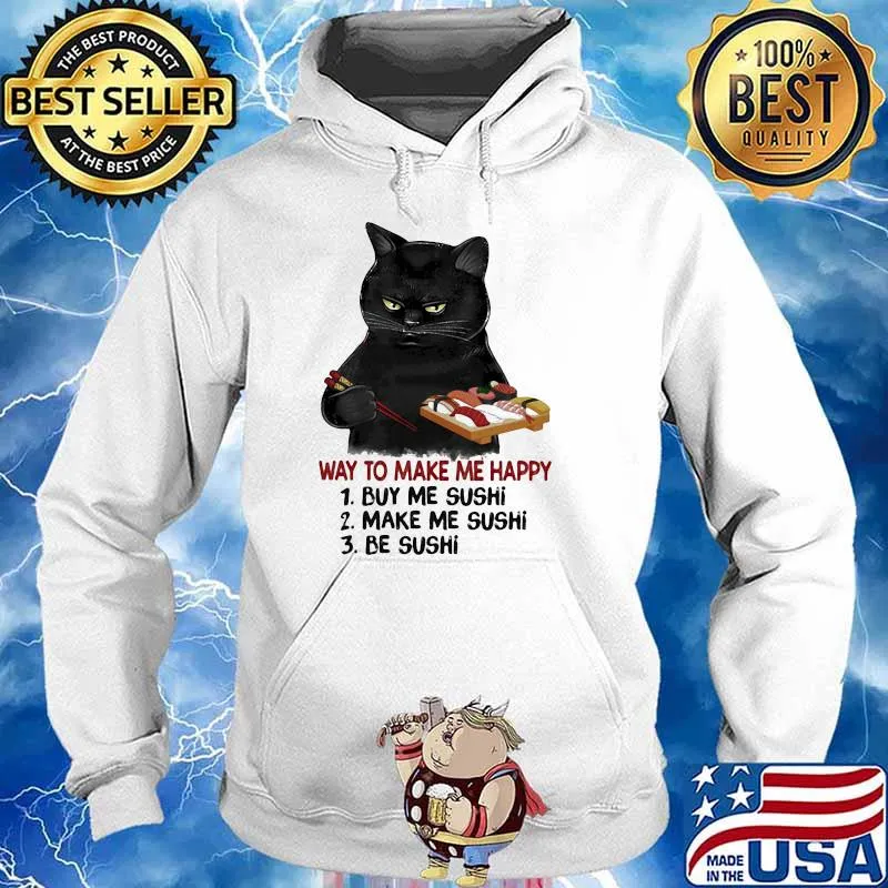 Way To Make Me Happy Buy Me Sushi Make Me Sushi Be Sushi Cat Shirt Hoodie