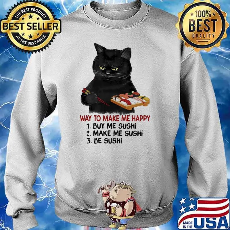 Way To Make Me Happy Buy Me Sushi Make Me Sushi Be Sushi Cat Shirt Sweater
