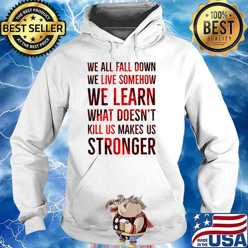 We all fall down we live somehow we learn what doent kill us makes us stronger Hoodie