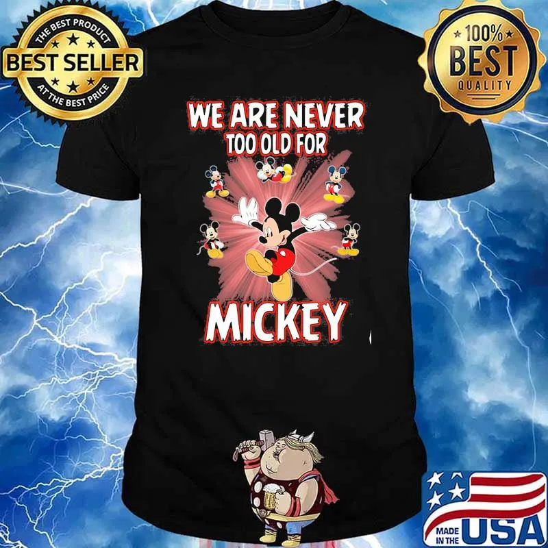 We Are Never Too Old For Mickey Shirt