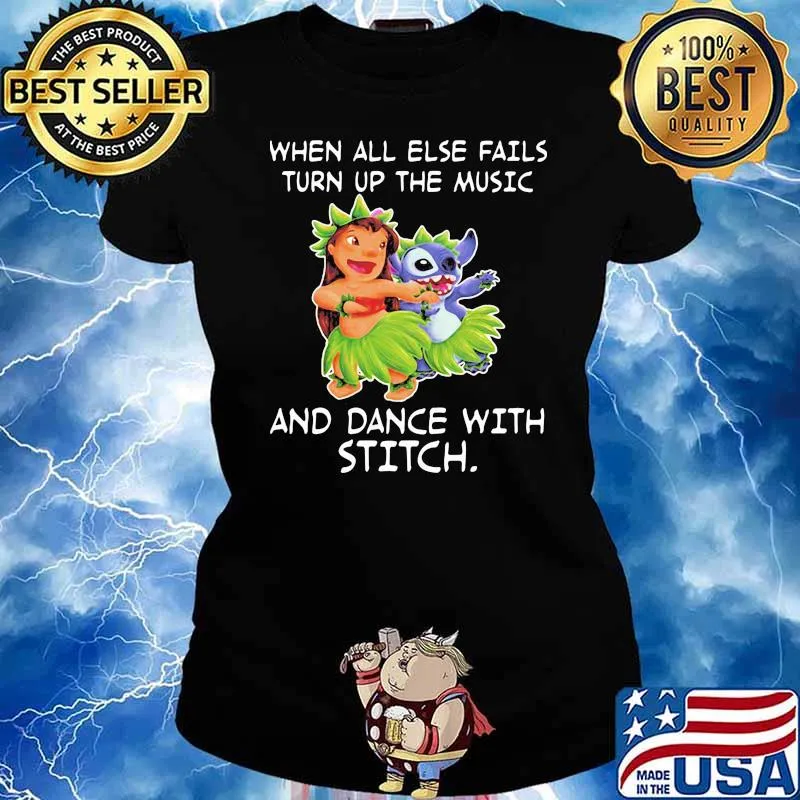 When all else fail turn up the music and dance with stitch lilo s Ladies tee
