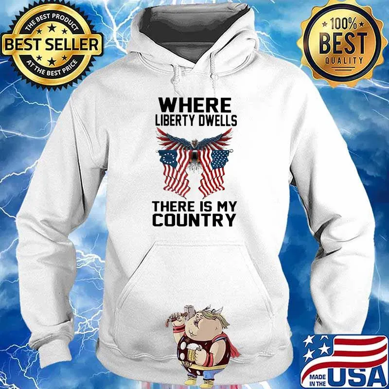 Where Liberty Dwells There Is My Country Eagle American Flag Shirt Hoodie
