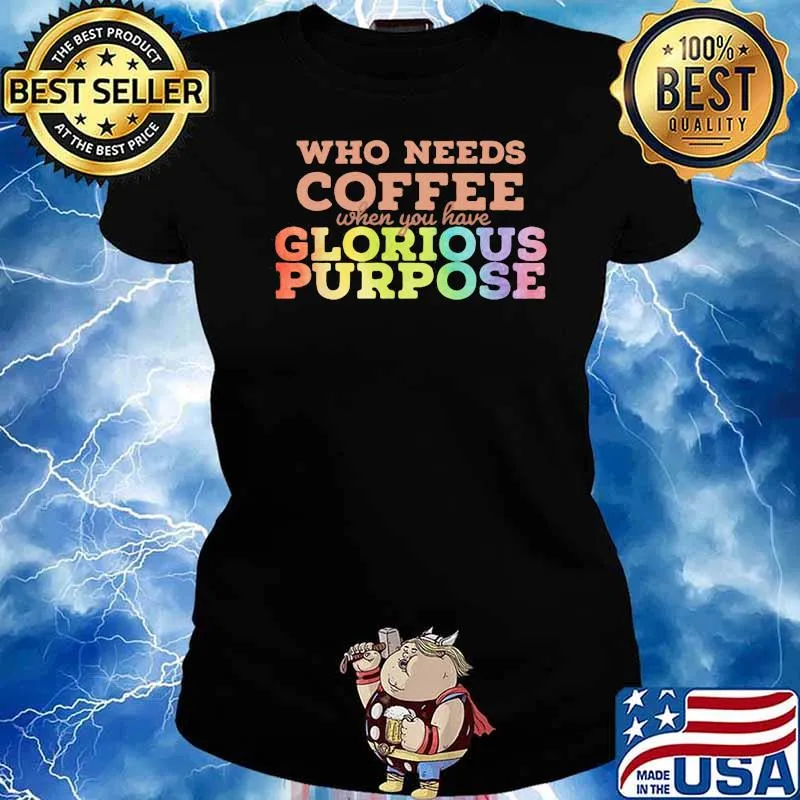 Who needs coffee when you have glorious purpose lgbt Ladies tee