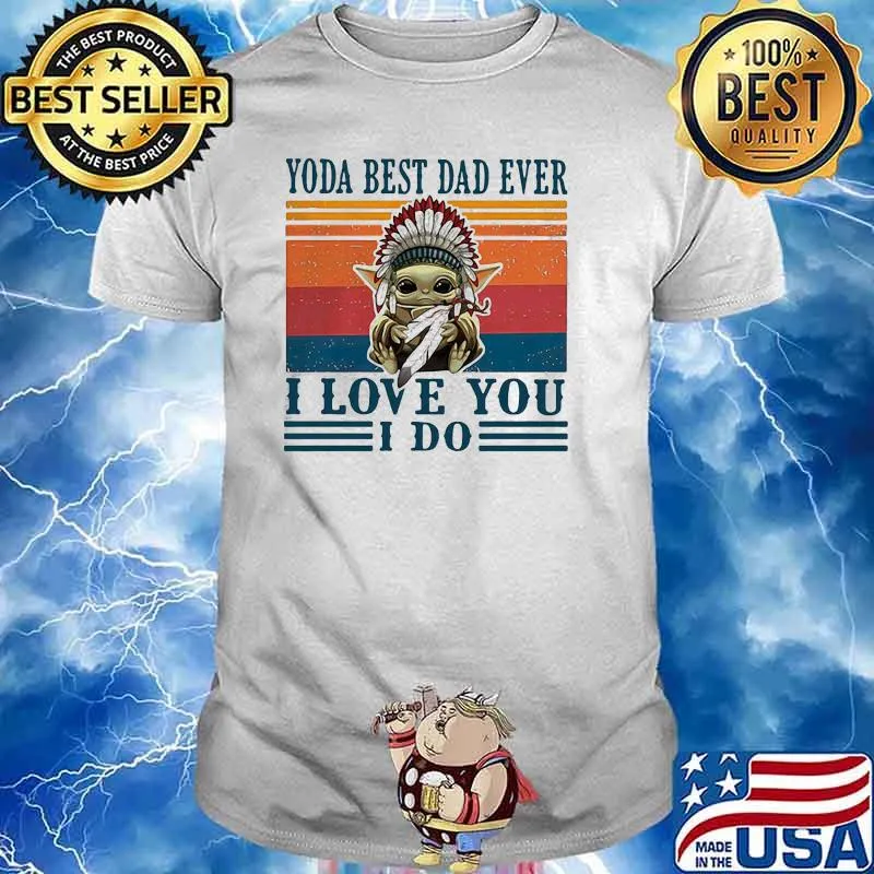 Yoda best dad ever i love you i do america native vintage shirt