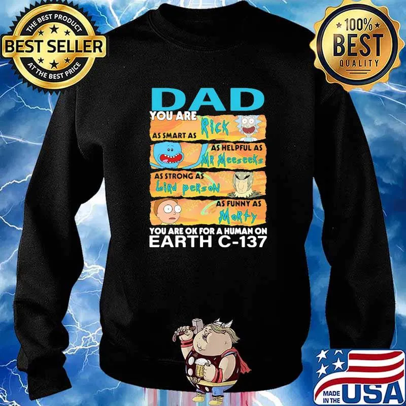 You are Dad as smart as rick as helpful as mr meeseeks as strong as bird person you are ok for a human on fart Sweater
