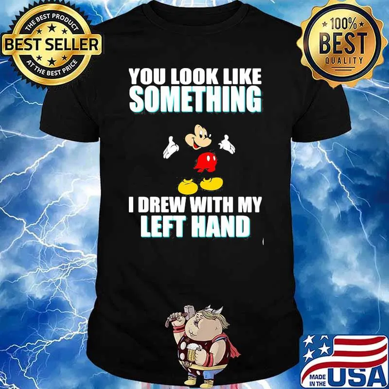 You look like something i drew with my left hand mickey shirt
