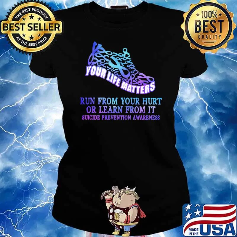 Your Life Matters Run From Your Hurt Or Learn From It Suicide Prevention Awareness Shirt Ladies tee