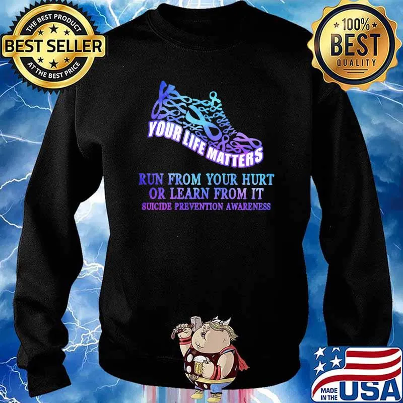 Your Life Matters Run From Your Hurt Or Learn From It Suicide Prevention Awareness Shirt Sweater