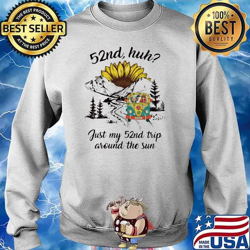 52nd Huh Just My 52nd Trip Around The Sun Sunflower Shirt Sweater