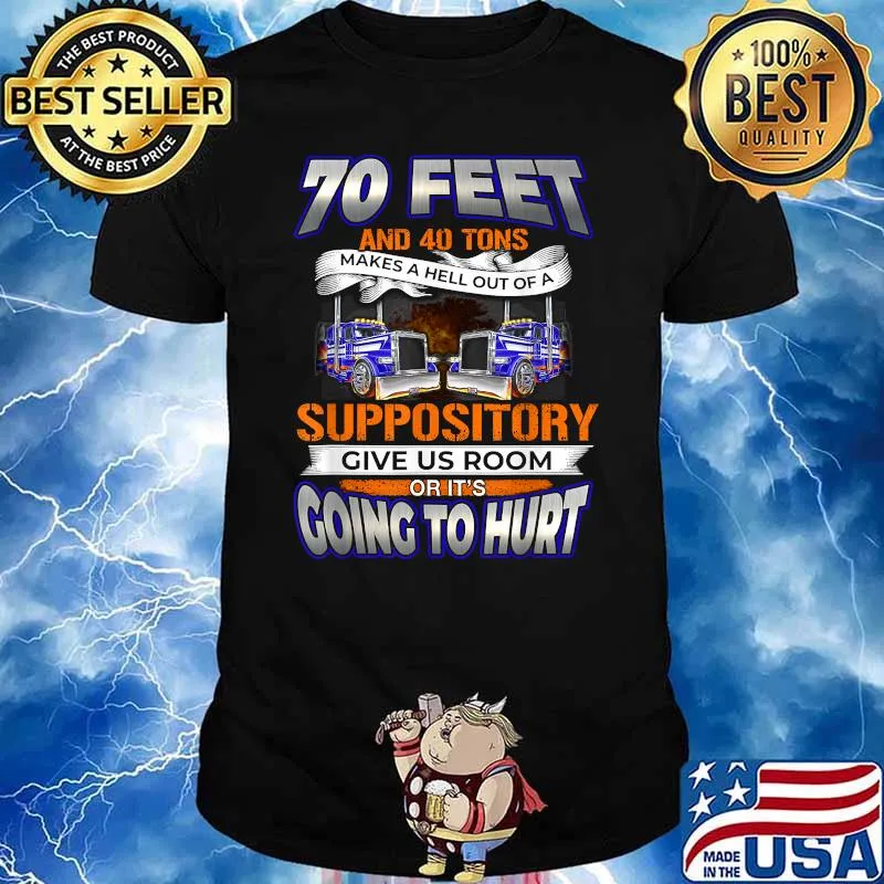 70 Feet And 40 Tons Makes A Hell Of A Suppository Going To Hurt T-Shirt