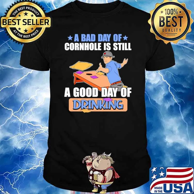 A bad day of cornhole is still a good day of drinking shirt