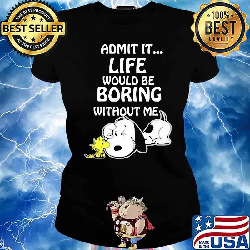 Admit it life would be boring without me snoopy s Ladies tee