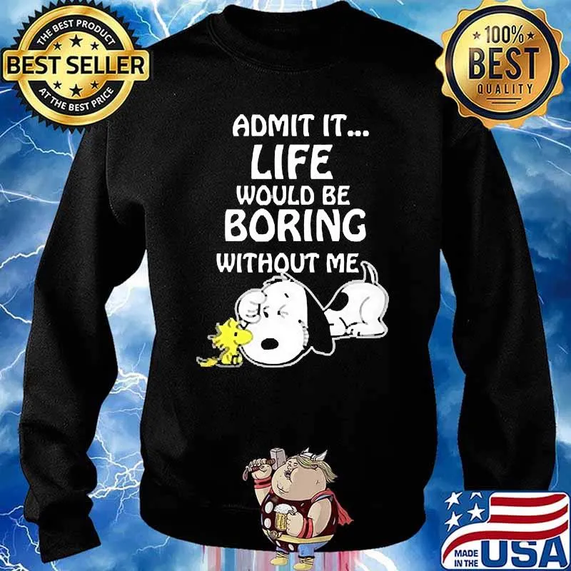Admit it life would be boring without me snoopy s Sweater