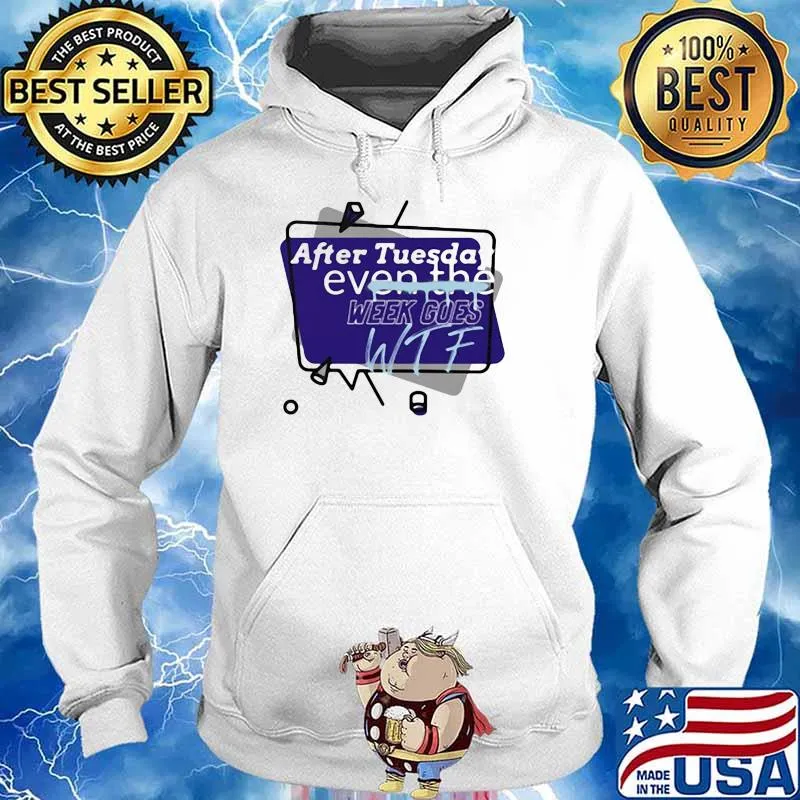 After Tuesday Even The Week Goes WTF Shirt Hoodie