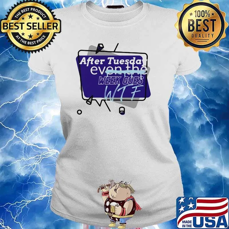After Tuesday Even The Week Goes WTF Shirt Ladies tee