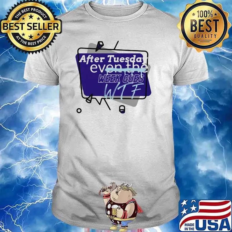 After Tuesday Even The Week Goes WTF Shirt