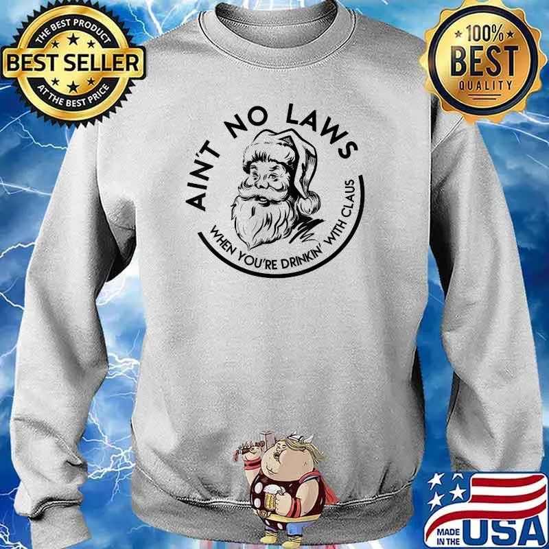 Aint No Laws When You're Drinking With Claus Christmas Santa T-Shirt Sweater