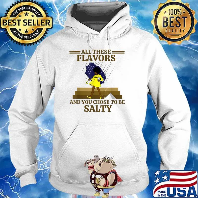 All these flavors and you chose to be salty Hoodie