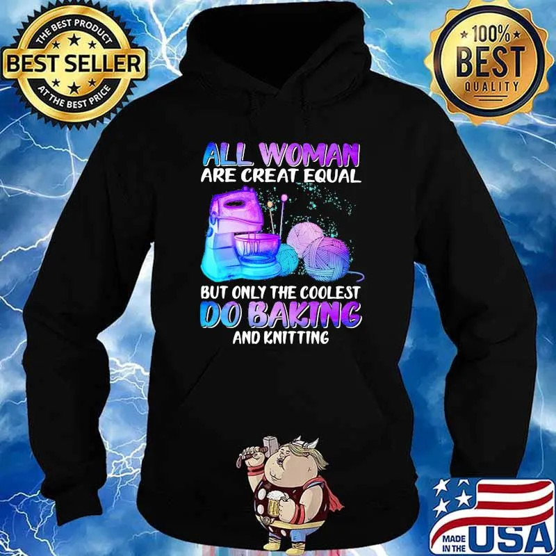 All Woman Are Creat Equal But Only The Coolest Do Baking Hologram Shirt Hoodie
