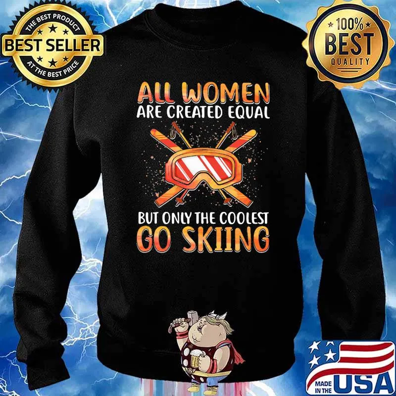 All Women Are Created Equal Only The Coolest Go Skiing Shirt Sweater