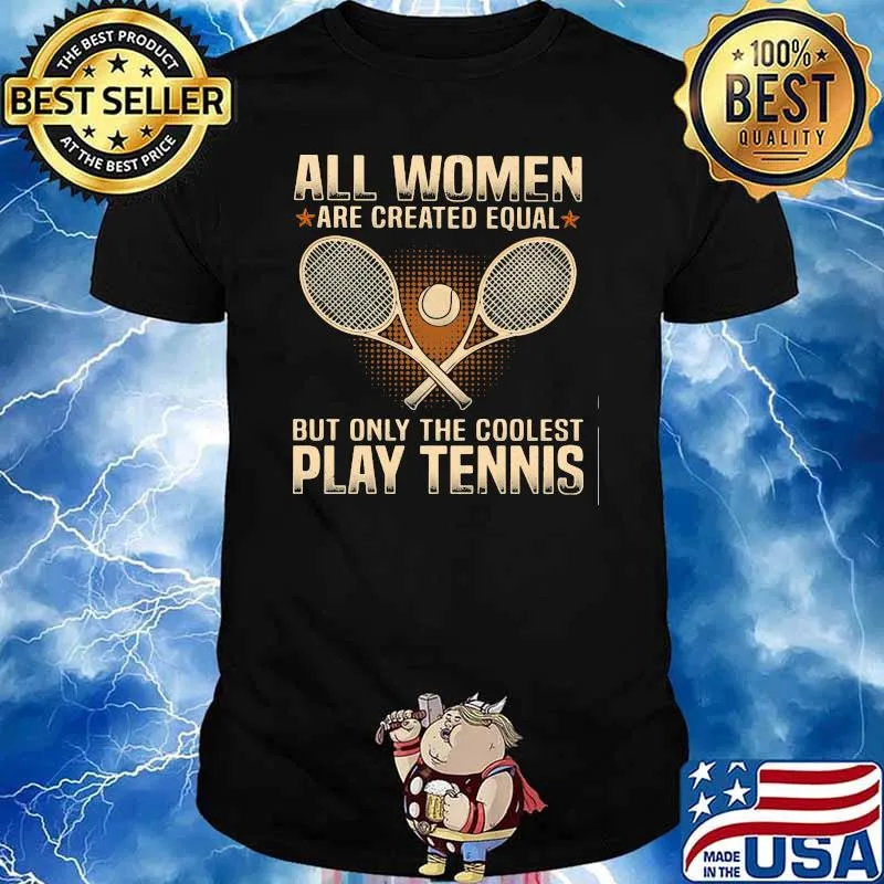 All Women Are Created Equal Only The Coolest Play Tennis Shirt