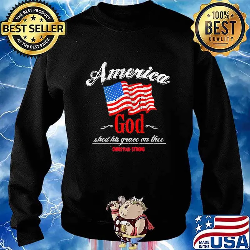 American God Shed His Grace On Thee Christian Strong American Flag Shirt Sweater