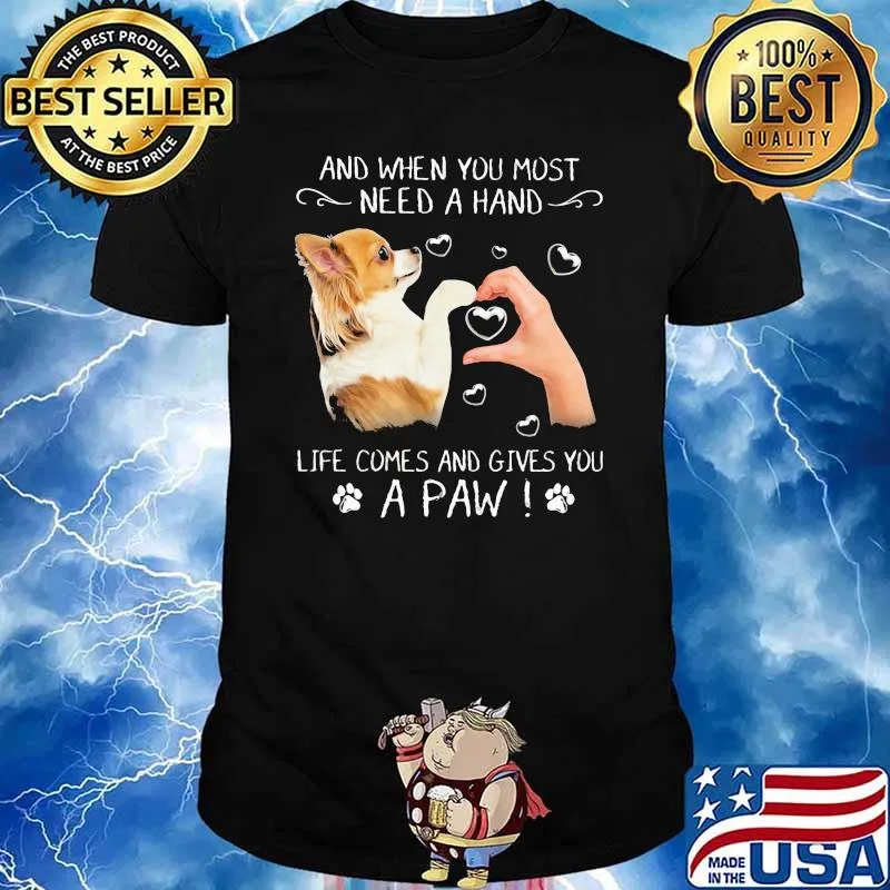 And When You Most Need A Hand Life Comes And Gives You A Paw Chihuahua Shirt