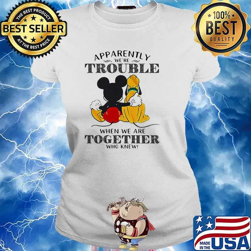 Apparently trouble when we are together who knew mickey s Ladies tee