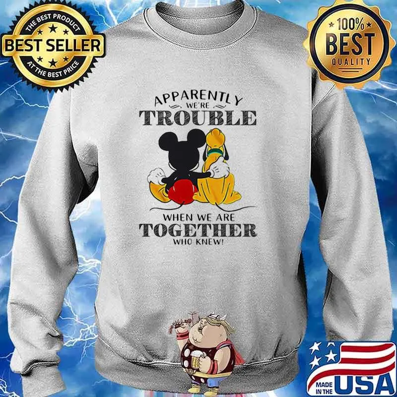Apparently trouble when we are together who knew mickey s Sweater