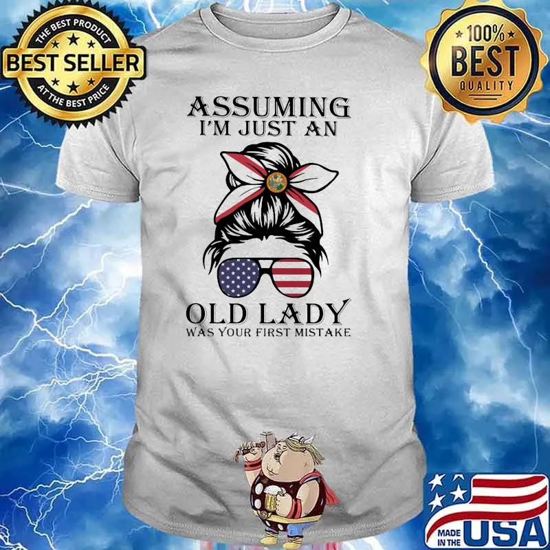 Assuming I'm Just An Old Lady Was Your First Mistake American Flag Shirt
