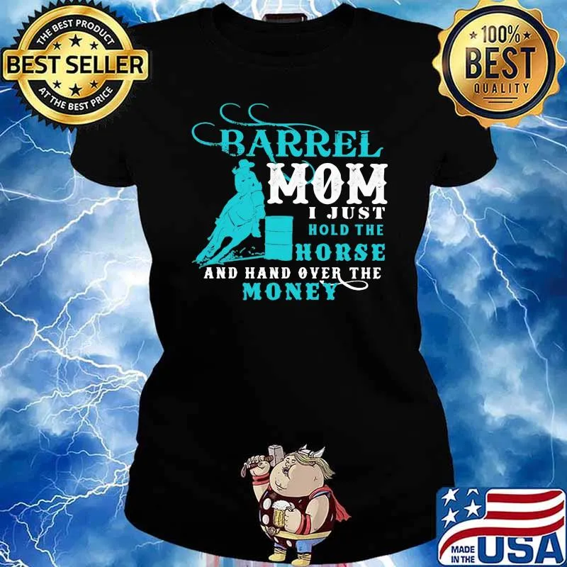 Barrel Mom I Just Hold The Horse And Hand Over The Money Shirt Ladies tee