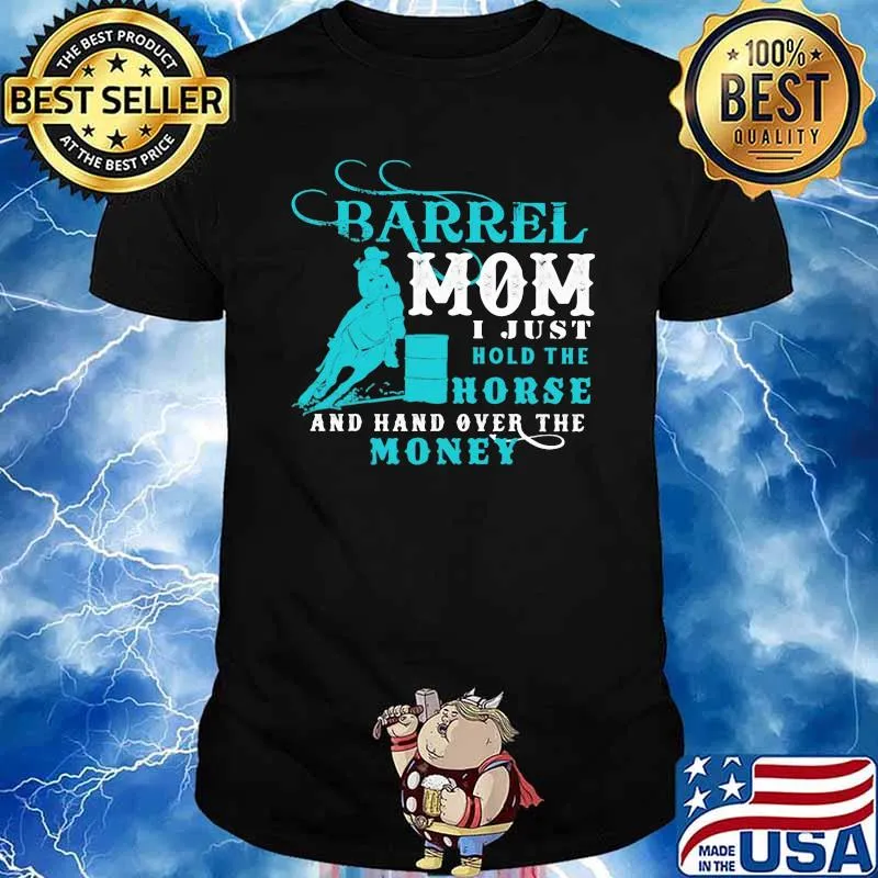 Barrel Mom I Just Hold The Horse And Hand Over The Money Shirt