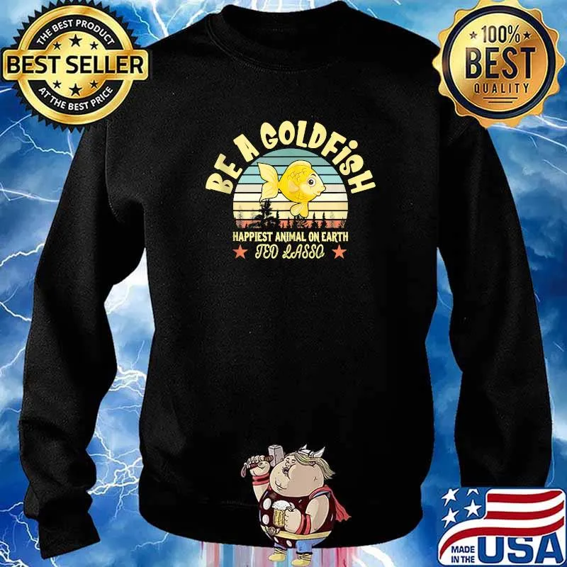 Be A Goldfish Happiest Animal On Earth Jed Lasso Vintage Shirt Sweater