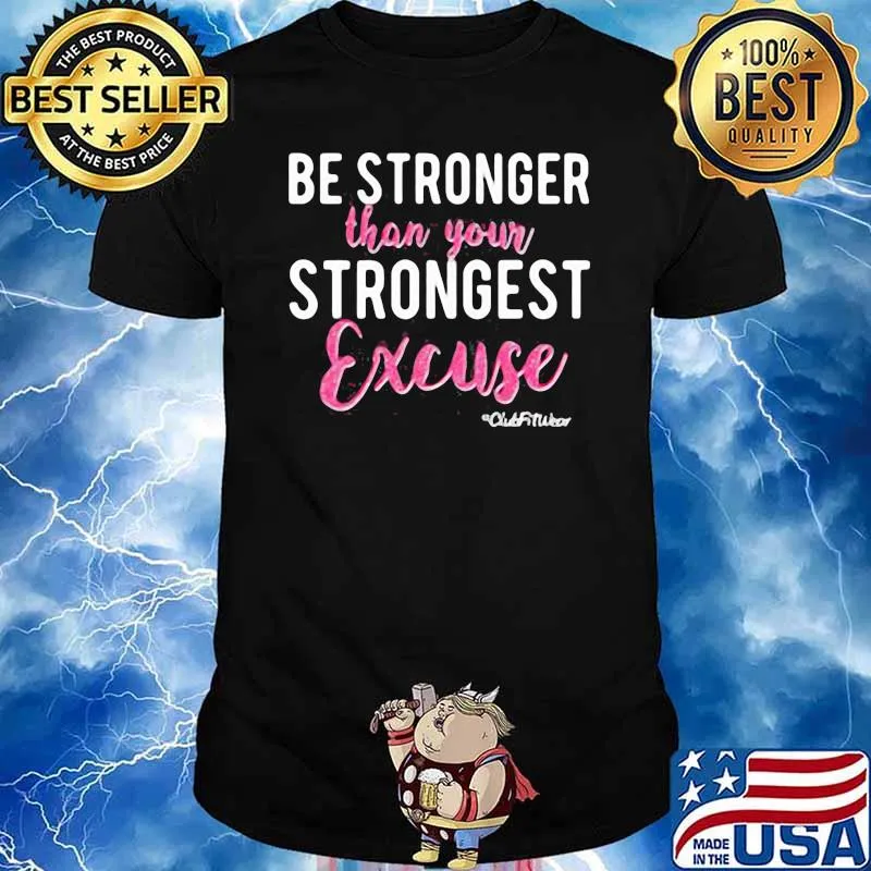 Be Stronger Than Your Strongest Excuse Shirt