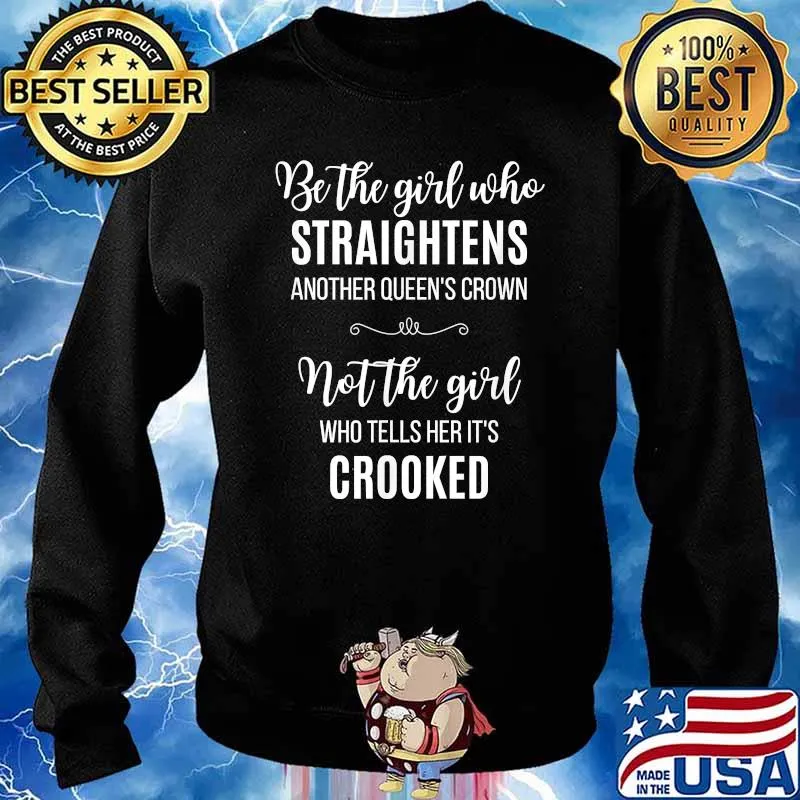 Be the girl who straightens another queens crown not the girl crooked T-Shirt Sweater